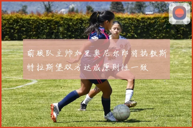 前狼队主帅加里奥尼尔即将执教斯特拉斯堡双方达成原则性一致