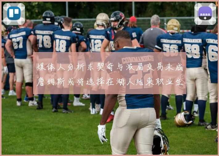 媒体人分析东契奇与浓眉交易未成詹姆斯或将选择在湖人结束职业生涯